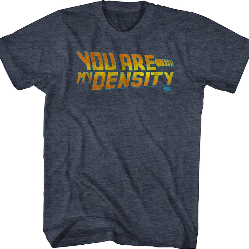 Back To The Future You Are My Density Shirt