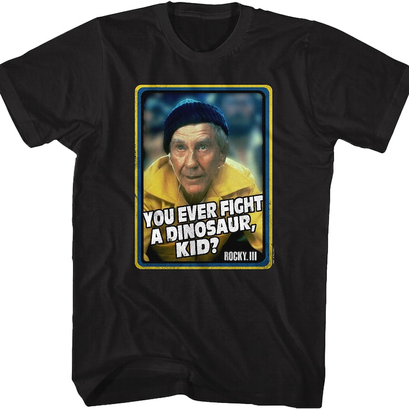 You Ever Fight A Dinosaur Rocky T-Shirt