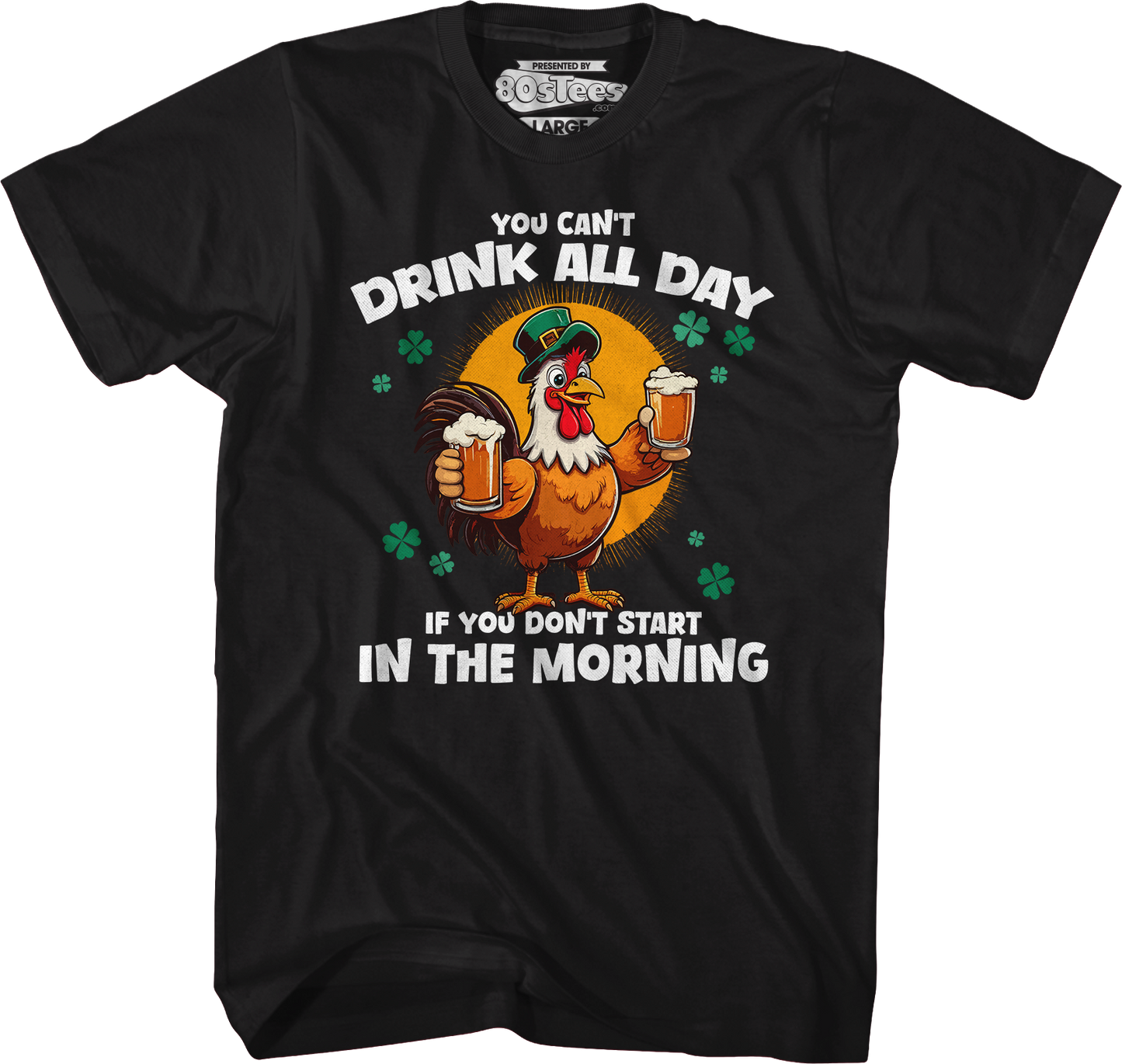 You Can't Drink All Day If You Don't Start In The Morning T-Shirt