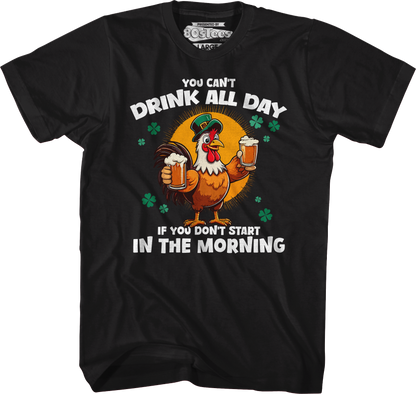 You Can't Drink All Day If You Don't Start In The Morning T-Shirt