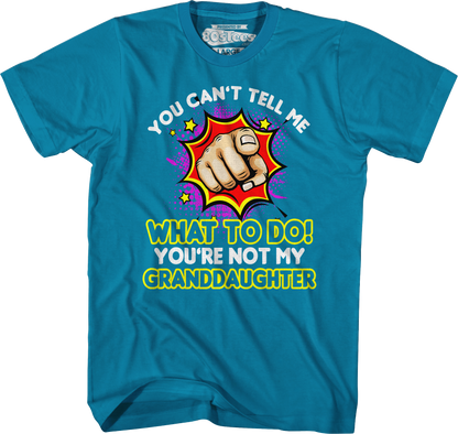 You Can't Tell Me What To Do You're Not My Granddaughter T-Shirt