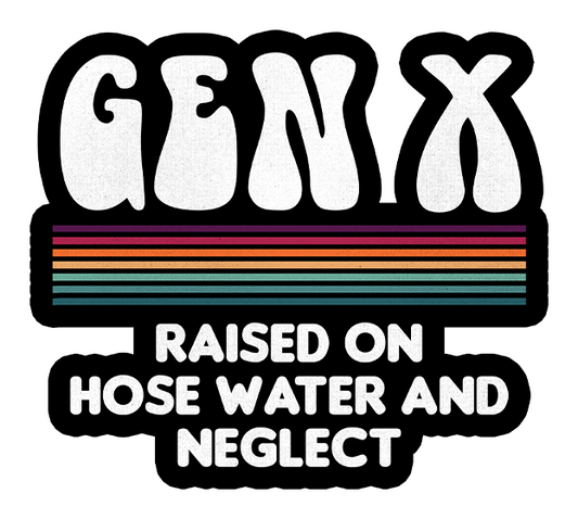 Gen X Raised On Hose Water And Neglect 2"x2" Sticker