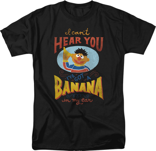 I Can't Hear You I've Got A Banana In My Ear Sesame Street T-Shirt