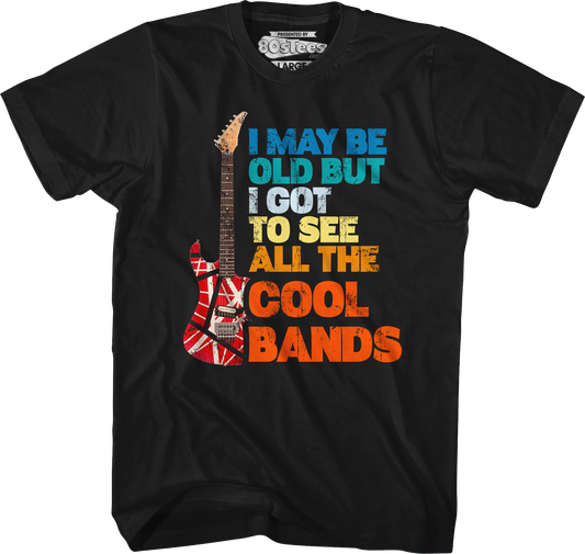 I May Be Old But I Got To See All The Cool Bands T-Shirt