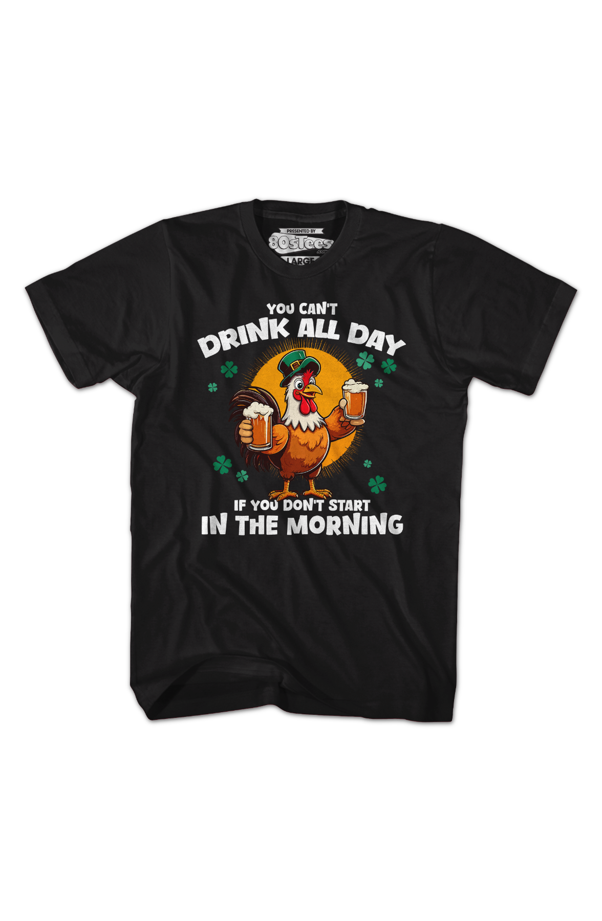 You Can't Drink All Day If You Don't Start In The Morning T-Shirt