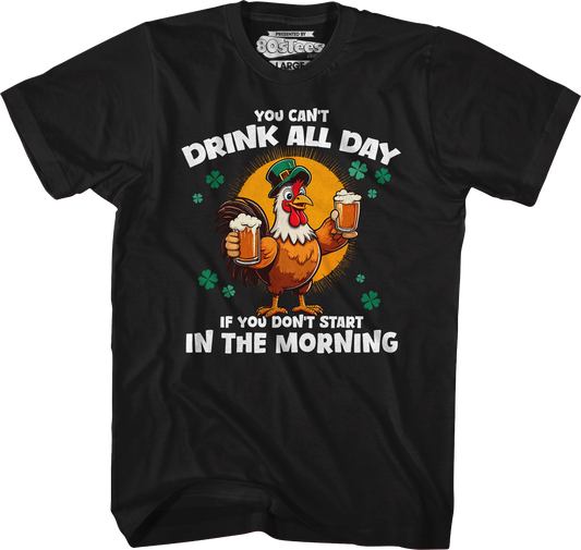 You Can't Drink All Day If You Don't Start In The Morning T-Shirt