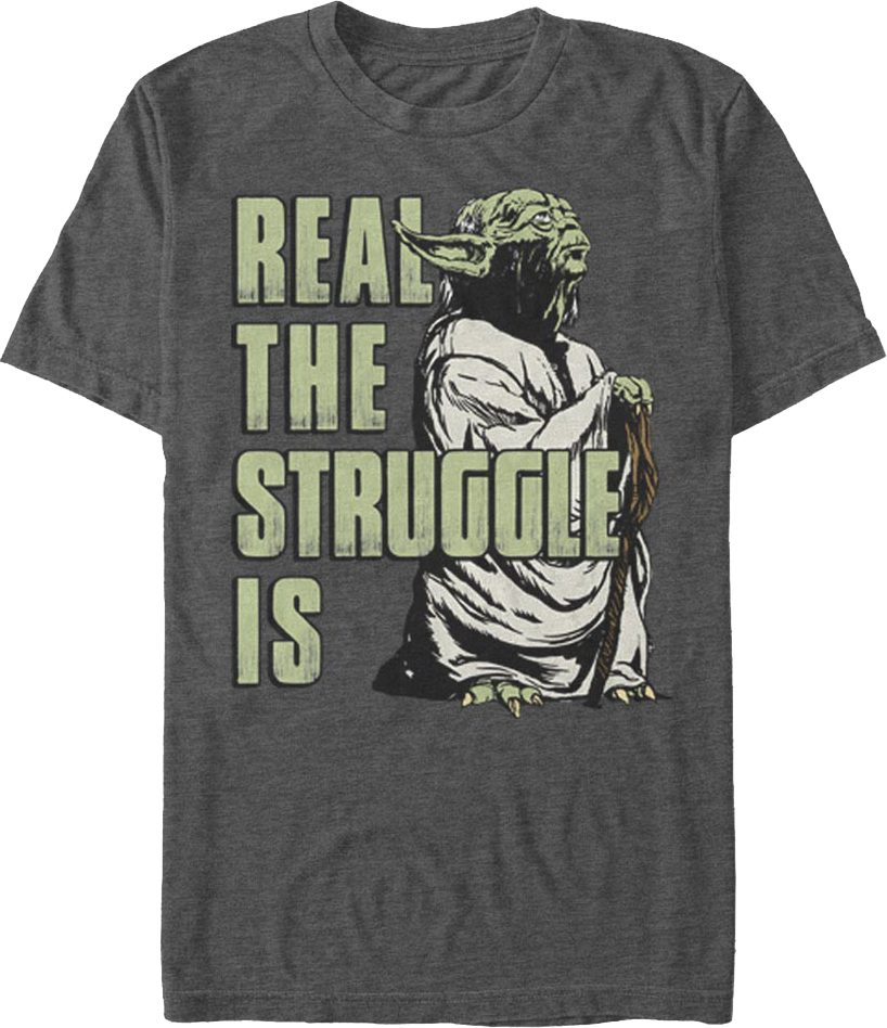 Yoda Real The Struggle Is Star Wars T-Shirt