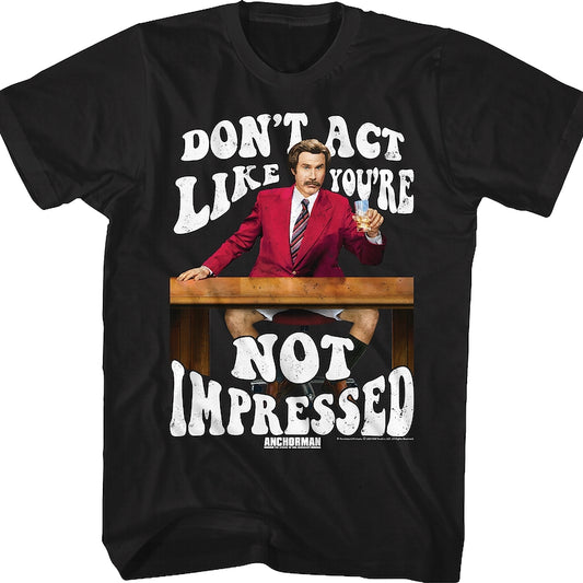 Don't Act Like You're Not Impressed Anchorman T-Shirt