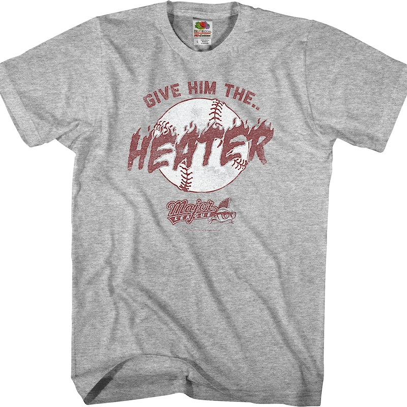 Give Him The Heater Major League T-Shirt