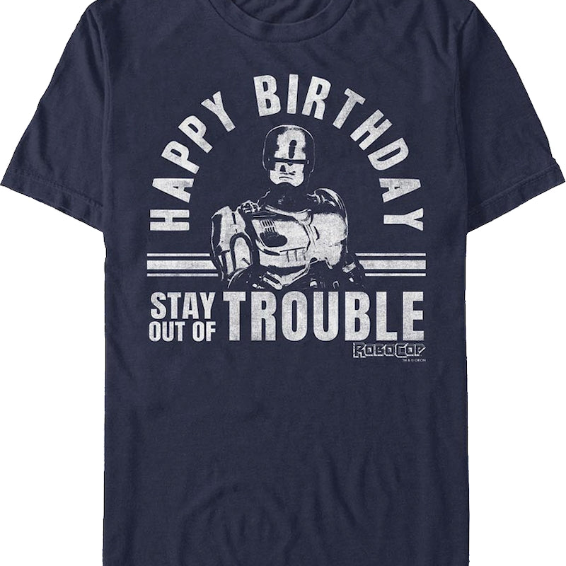 Happy Birthday Stay Out Of Trouble Robocop T-Shirt