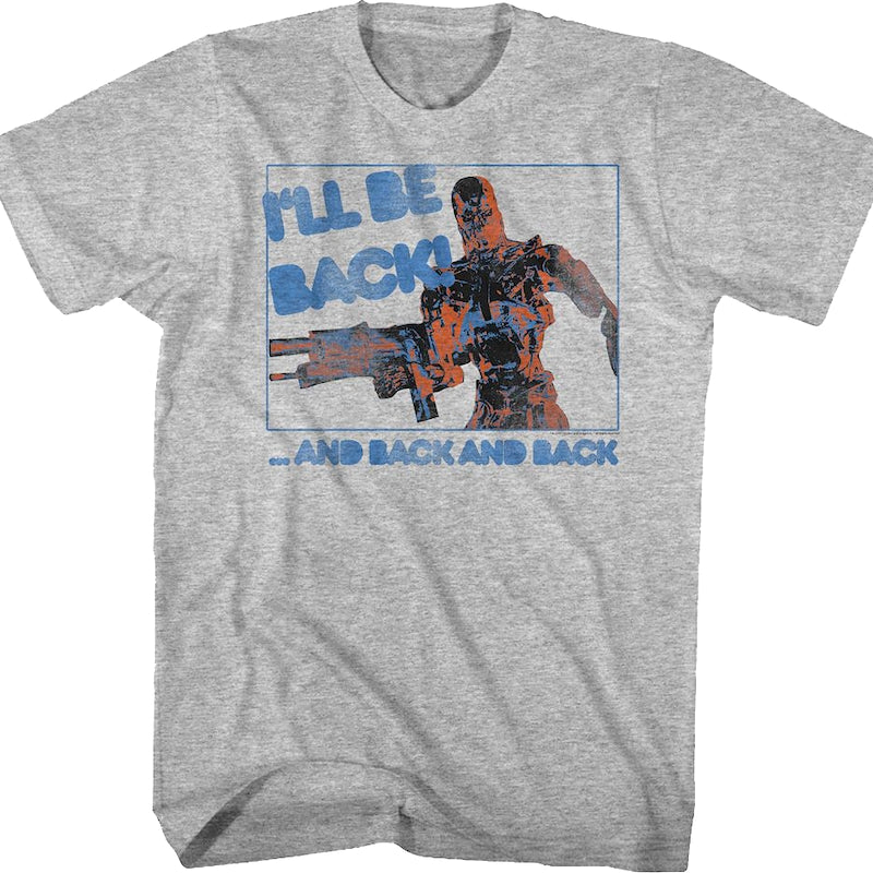 I'll Be Back And Back And Back Terminator T-Shirt