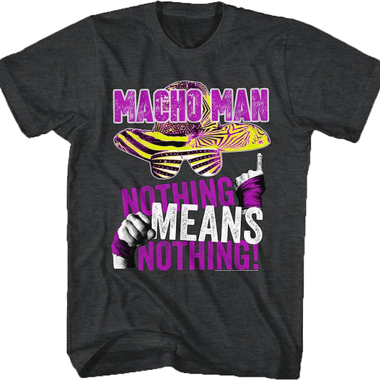 Nothing Means Nothing Macho Man T-Shirt