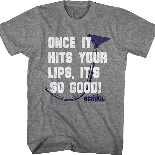 Once It Hits Your Lips It's So Good Old School T-Shirt