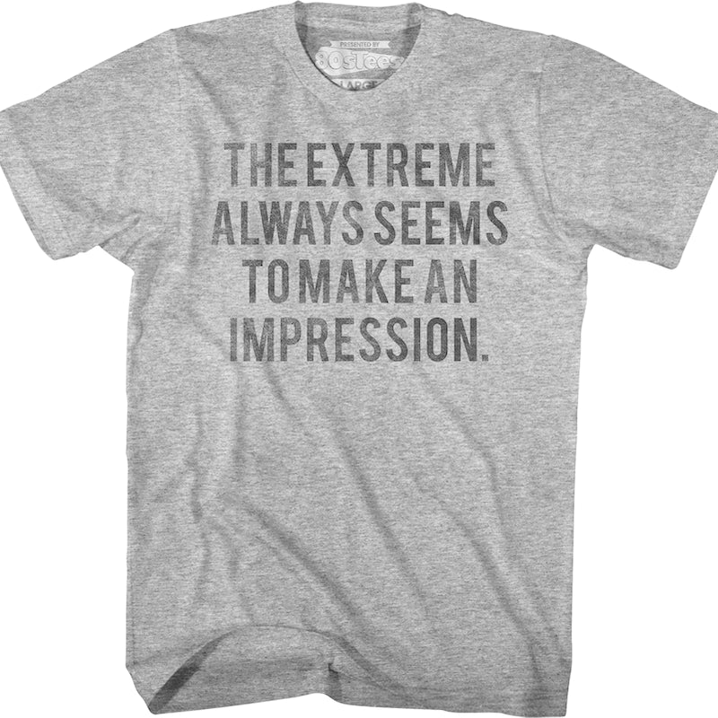 The Extreme Always Seems To Make An Impression Heathers T-Shirt